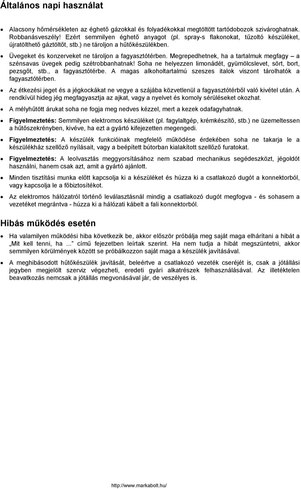Megrepedhetnek, ha a tartalmuk megfagy a szénsavas üvegek pedig szétrobbanhatnak! Soha ne helyezzen limonádét, gyümölcslevet, sört, bort, pezsgőt, stb., a fagyasztótérbe.