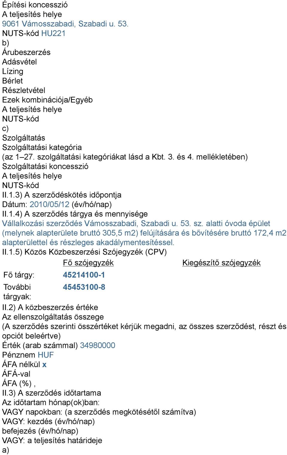szolgáltatási kategóriákat lásd a Kbt. 3. és 4. mellékletében) Szolgáltatási koncesszió A teljesítés helye NUTS-kód II.1.