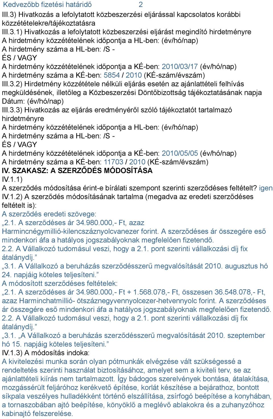 1) Hivatkozás a lefolytatott közbeszerzési eljárást megindító hirdetményre A hirdetmény közzétételének időpontja a HL-ben: (év/hó/nap) A hirdetmény száma a HL-ben: /S - ÉS / VAGY A hirdetmény