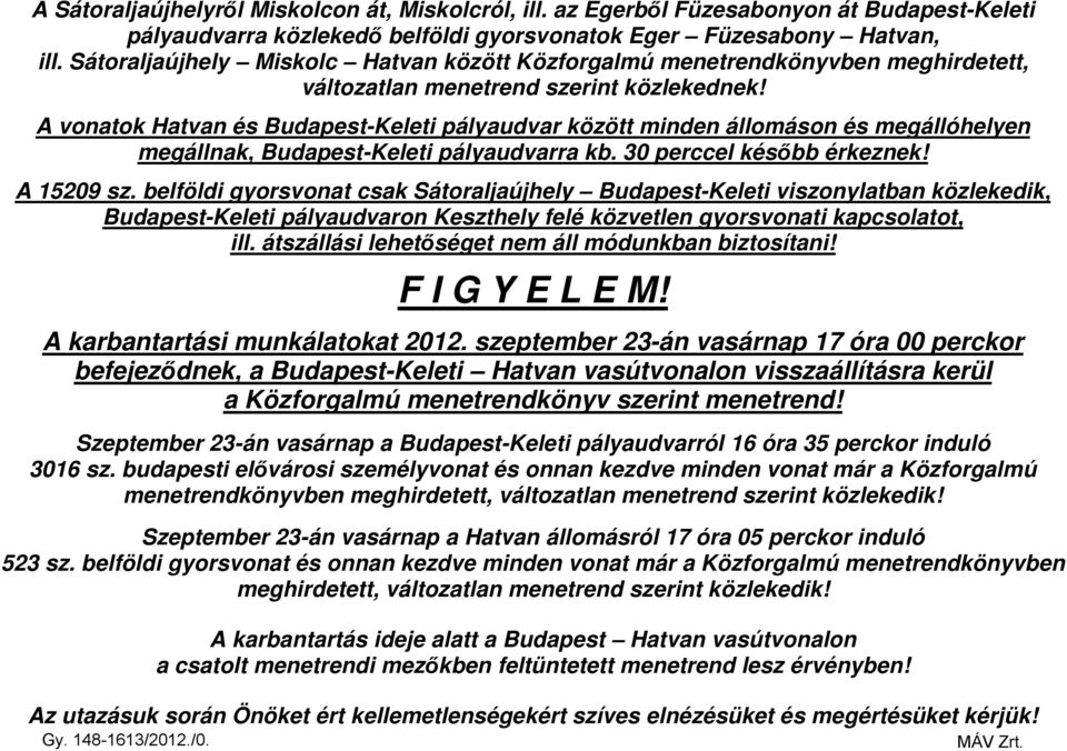 A vontok Htvn és Budpest-Keleti pályudvr között minden állomáson és megállóhelyen megállnk, Budpest-Keleti pályudvrr kb. 3 perccel késıbb érkeznek! A 1529 sz.