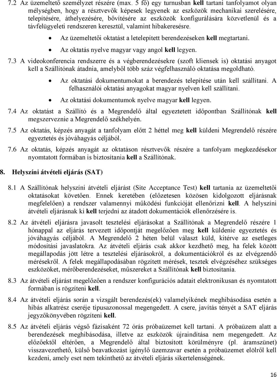 közvetlenül és a távfelügyeleti rendszeren keresztül, valamint hibakeresésre. Az üzemeltetői ktatást a letelepített berendezéseken kell megtartani. Az ktatás nyelve magyar vagy angl kell legyen. 7.