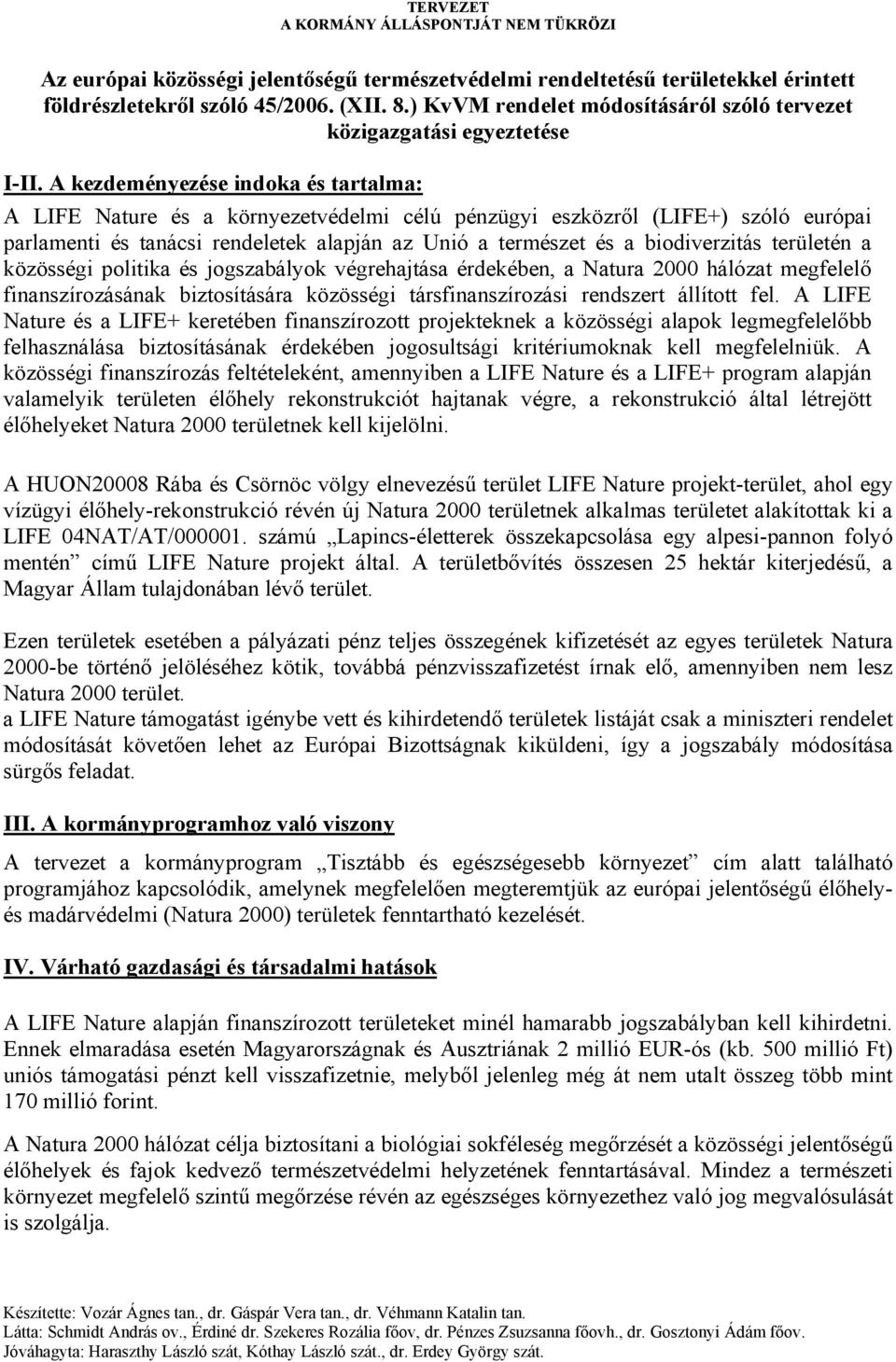 A kezdeményezése indoka és tartalma: A LIFE Nature és a környezetvédelmi célú pénzügyi eszközről (LIFE+) szóló európai parlamenti és tanácsi rendeletek alapján az Unió a természet és a biodiverzitás