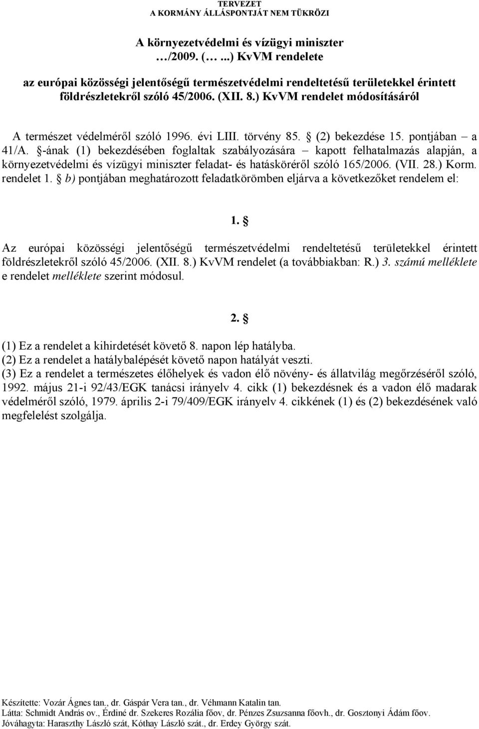 -ának (1) bekezdésében foglaltak szabályozására kapott felhatalmazás alapján, a környezetvédelmi és vízügyi miniszter feladat- és hatásköréről szóló 165/2006. (VII. 28.) Korm. rendelet 1.