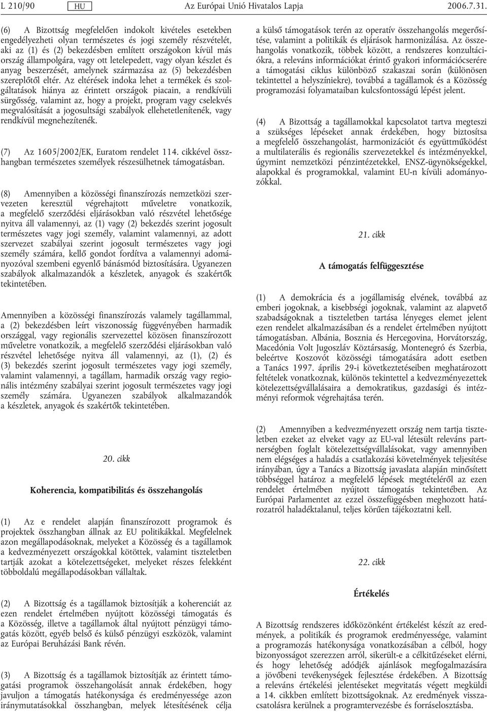 vagy ott letelepedett, vagy olyan készlet és anyag beszerzését, amelynek származása az (5) bekezdésben szereplőtől eltér.