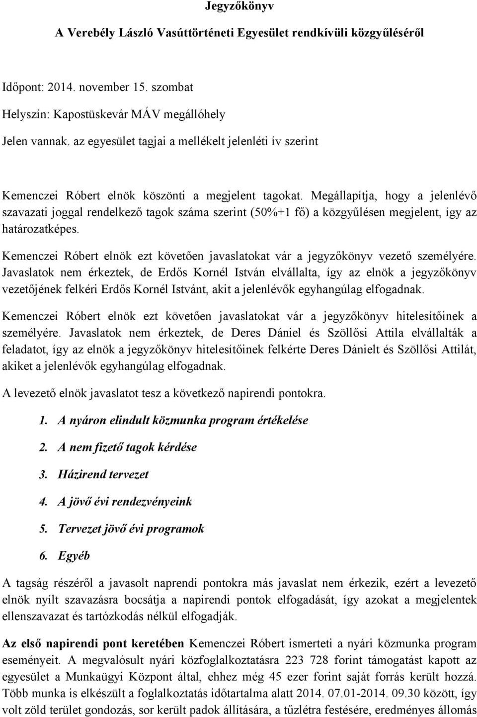 Megállapítja, hogy a jelenlévő szavazati joggal rendelkező tagok száma szerint (50%+1 fő) a közgyűlésen megjelent, így az határozatképes.