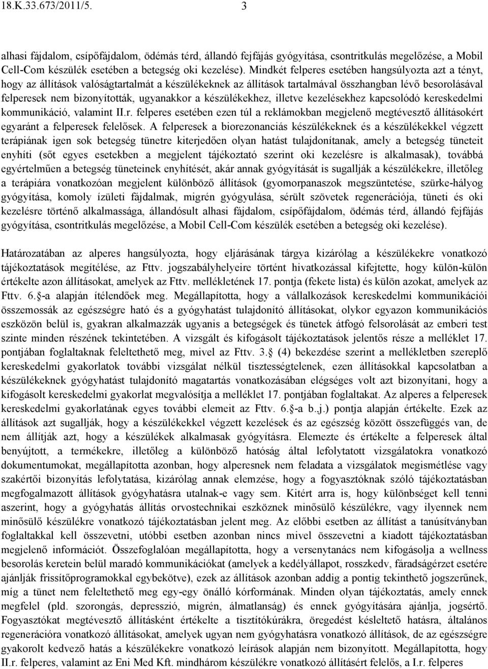 a készülékekhez, illetve kezelésekhez kapcsolódó kereskedelmi kommunikáció, valamint II.r. felperes esetében ezen túl a reklámokban megjelenı megtévesztı állításokért egyaránt a felperesek felelısek.