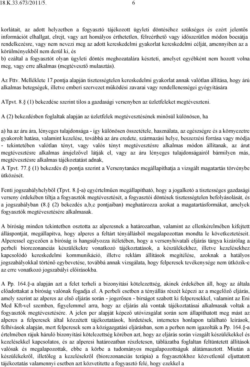 módon bocsátja rendelkezésre, vagy nem nevezi meg az adott kereskedelmi gyakorlat kereskedelmi célját, amennyiben az a körülményekbıl nem derül ki, és b) ezáltal a fogyasztót olyan ügyleti döntés
