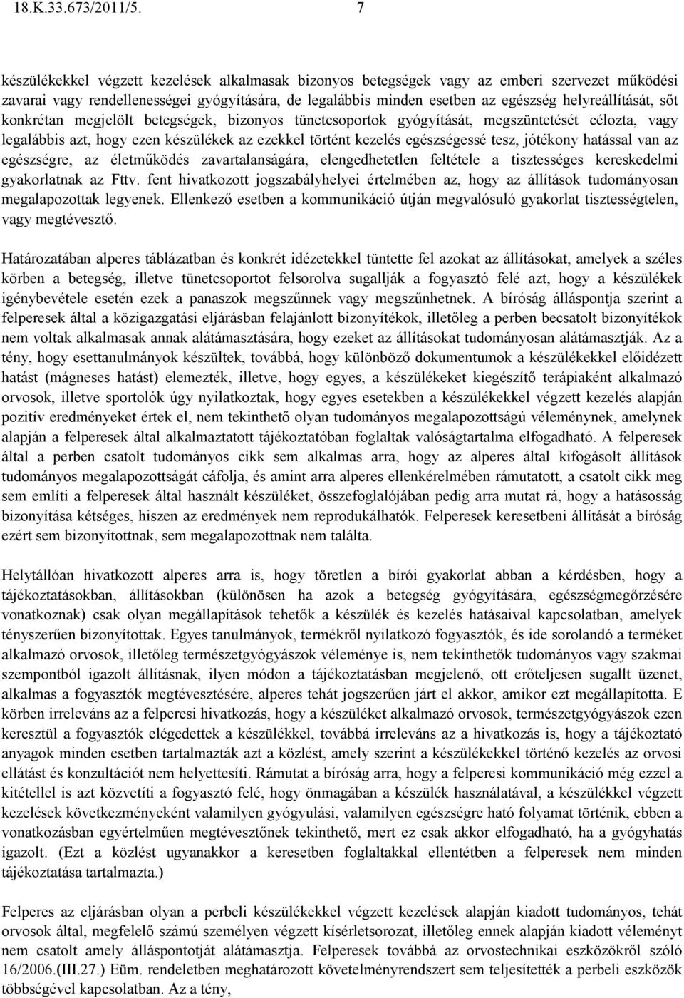 helyreállítását, sıt konkrétan megjelölt betegségek, bizonyos tünetcsoportok gyógyítását, megszüntetését célozta, vagy legalábbis azt, hogy ezen készülékek az ezekkel történt kezelés egészségessé