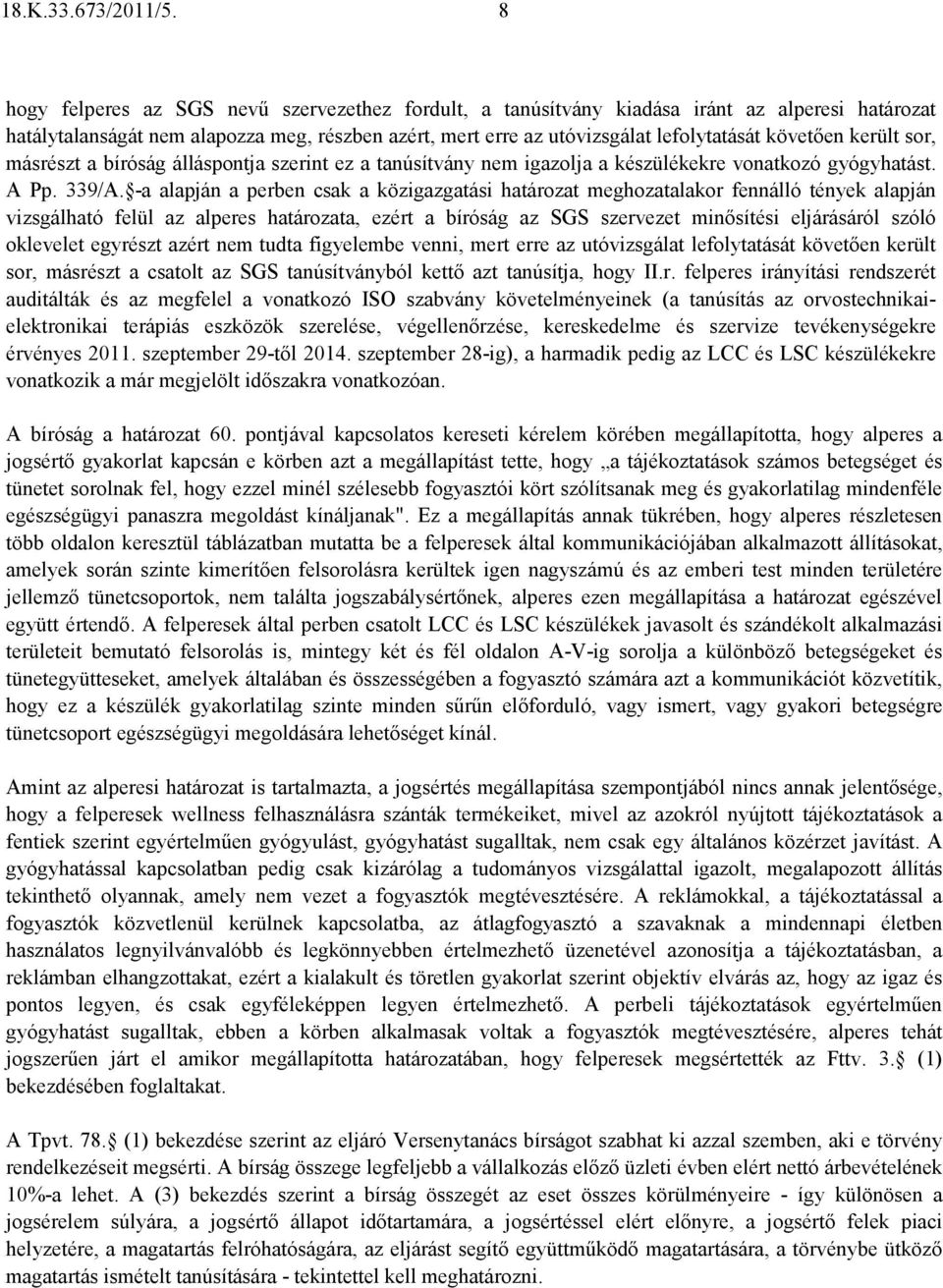 került sor, másrészt a bíróság álláspontja szerint ez a tanúsítvány nem igazolja a készülékekre vonatkozó gyógyhatást. A Pp. 339/A.