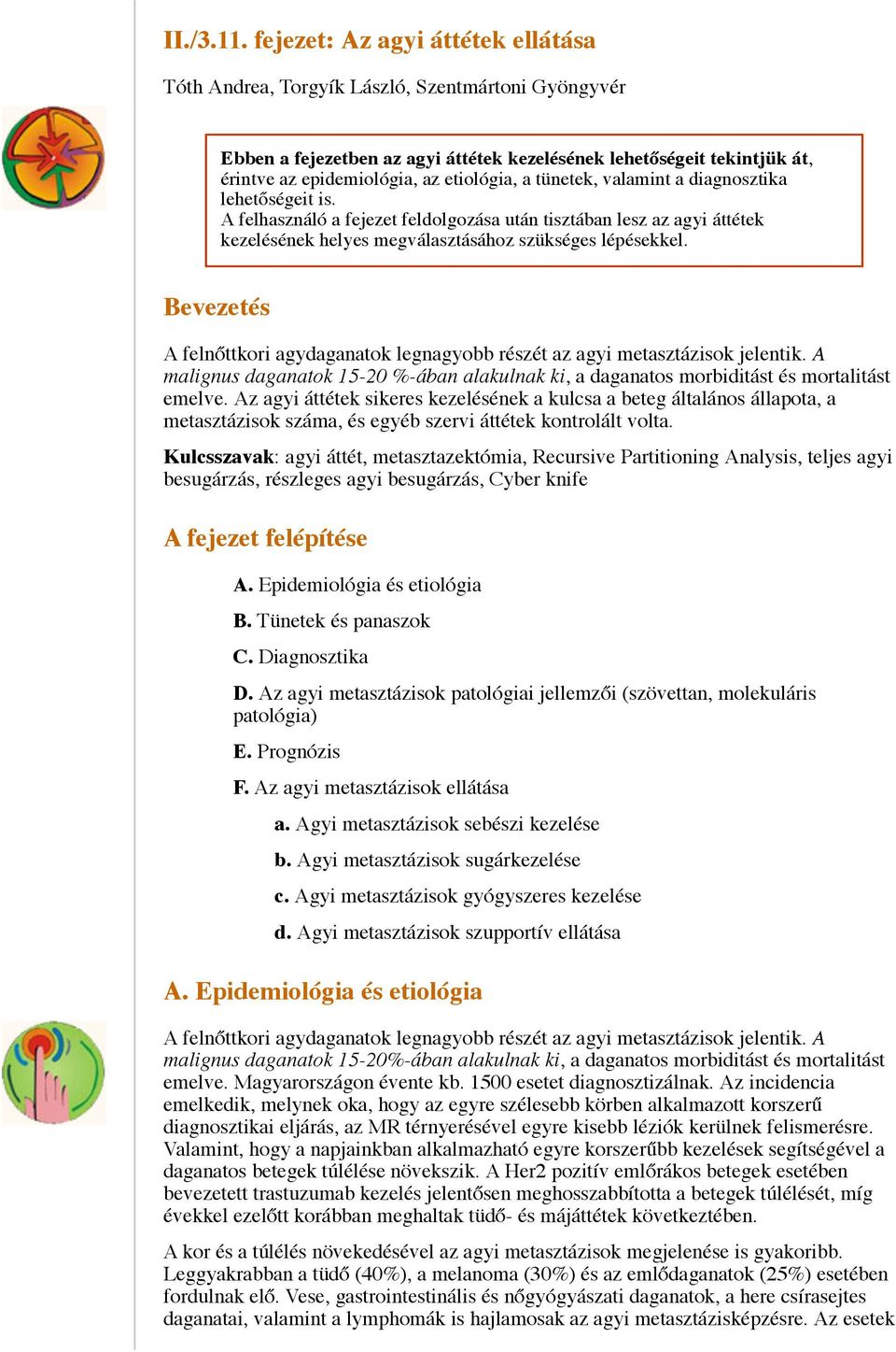 a tünetek, valamint a diagnosztika lehetőségeit is. A felhasználó a fejezet feldolgozása után tisztában lesz az agyi áttétek kezelésének helyes megválasztásához szükséges lépésekkel.