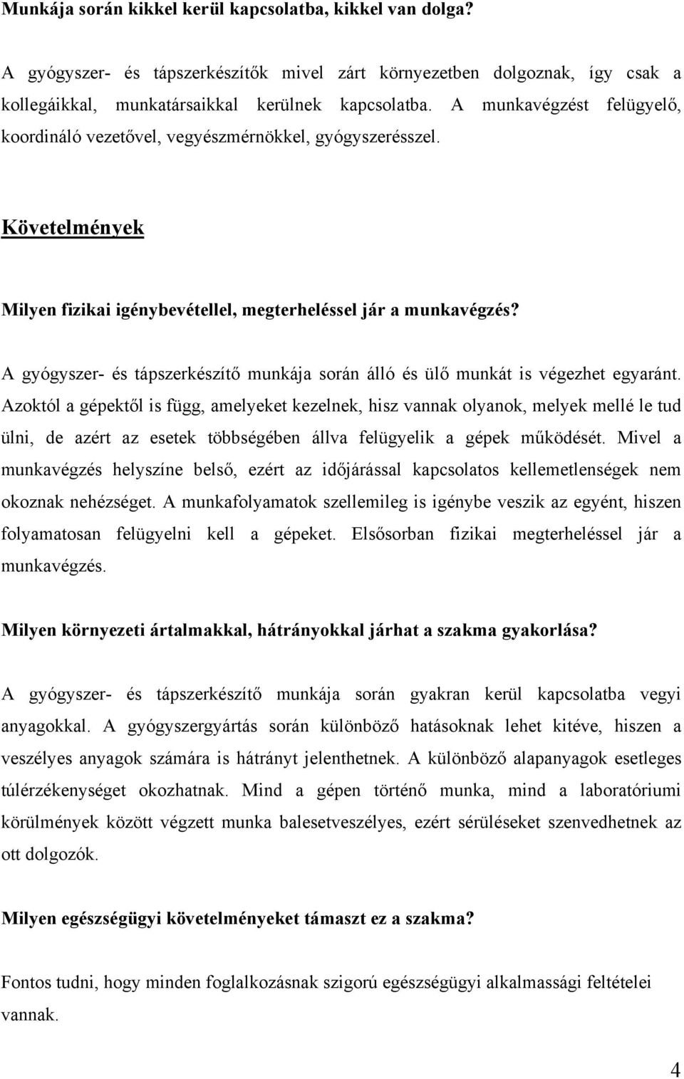 A gyógyszer- és tápszerkészítő munkája során álló és ülő munkát is végezhet egyaránt.