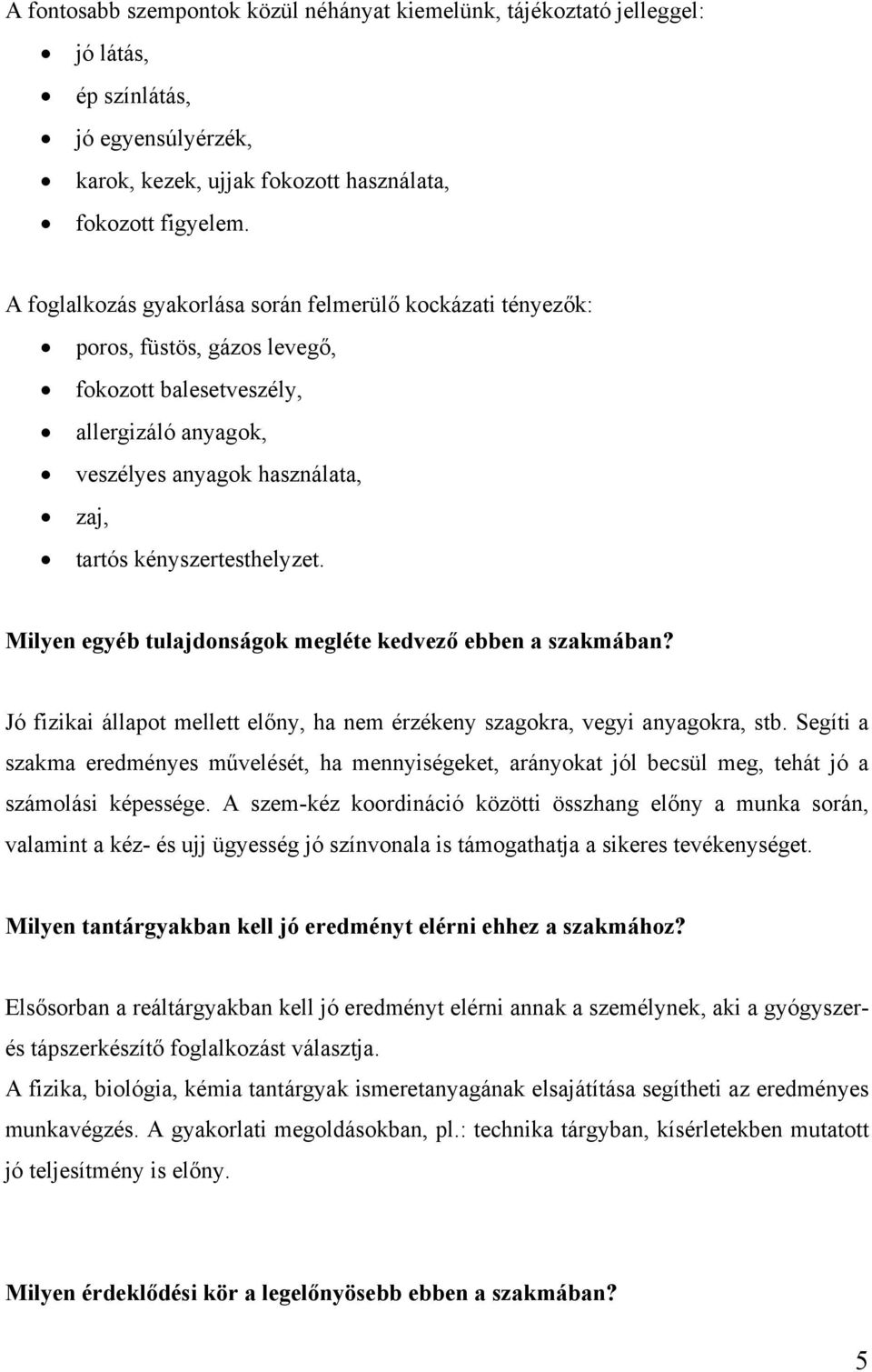 Milyen egyéb tulajdonságok megléte kedvező ebben a szakmában? Jó fizikai állapot mellett előny, ha nem érzékeny szagokra, vegyi anyagokra, stb.