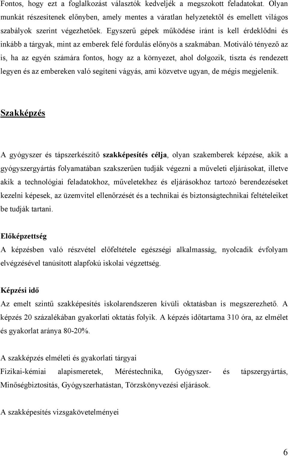 Egyszerű gépek működése iránt is kell érdeklődni és inkább a tárgyak, mint az emberek felé fordulás előnyös a szakmában.