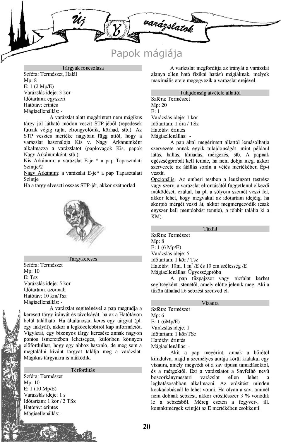 ): Kis Arkánum: a varázslat E-je * a pap Tapasztalati Szintje/2 Nagy Arkánum: a varázslat E-je* a pap Tapasztalati Szintje Ha a tárgy elveszti összes STP-jét, akkor szétporlad.