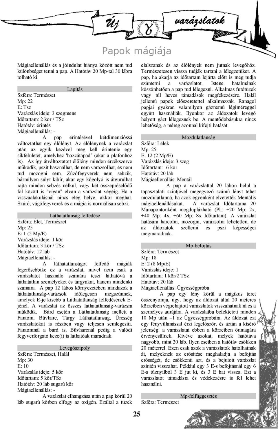 Az élőlénynek a varázslat után az egyik kezével meg kell érintenie egy síkfelületet, amelyhez 'hozzátapad (akar a plafonhoz is).