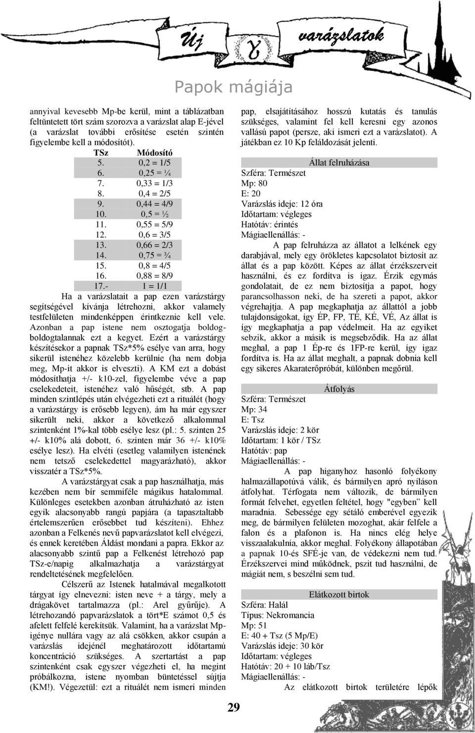 - 1 = 1/1 Ha a varázslatait a pap ezen varázstárgy segítségével kívánja létrehozni, akkor valamely testfelületen mindenképpen érintkeznie kell vele.