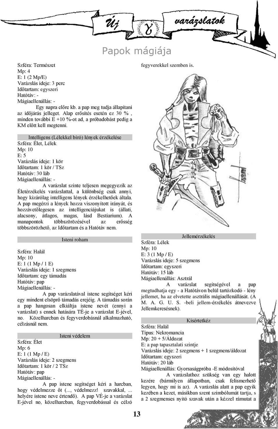 Intelligens (Lélekkel bíró) lények érzékelése Szféra: Élet, Lélek Mp: 10 E: 5 Hatótáv: 30 láb A varázslat szinte teljesen megegyezik az Életérzékelés varázslattal, a különbség csak annyi, hogy