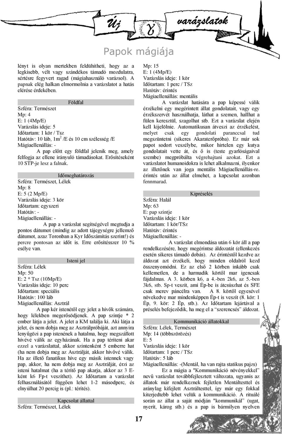 Földfal Mp: 4 E: 1 (4Mp/E) Varázslás ideje: 5 Időtartam: 1 kör / Tsz Hatótáv: 10 láb, 1m 2 /E és 10 cm szélesség /E A pap előtt egy földfal jelenik meg, amely felfogja az ellene irányuló támadásokat.