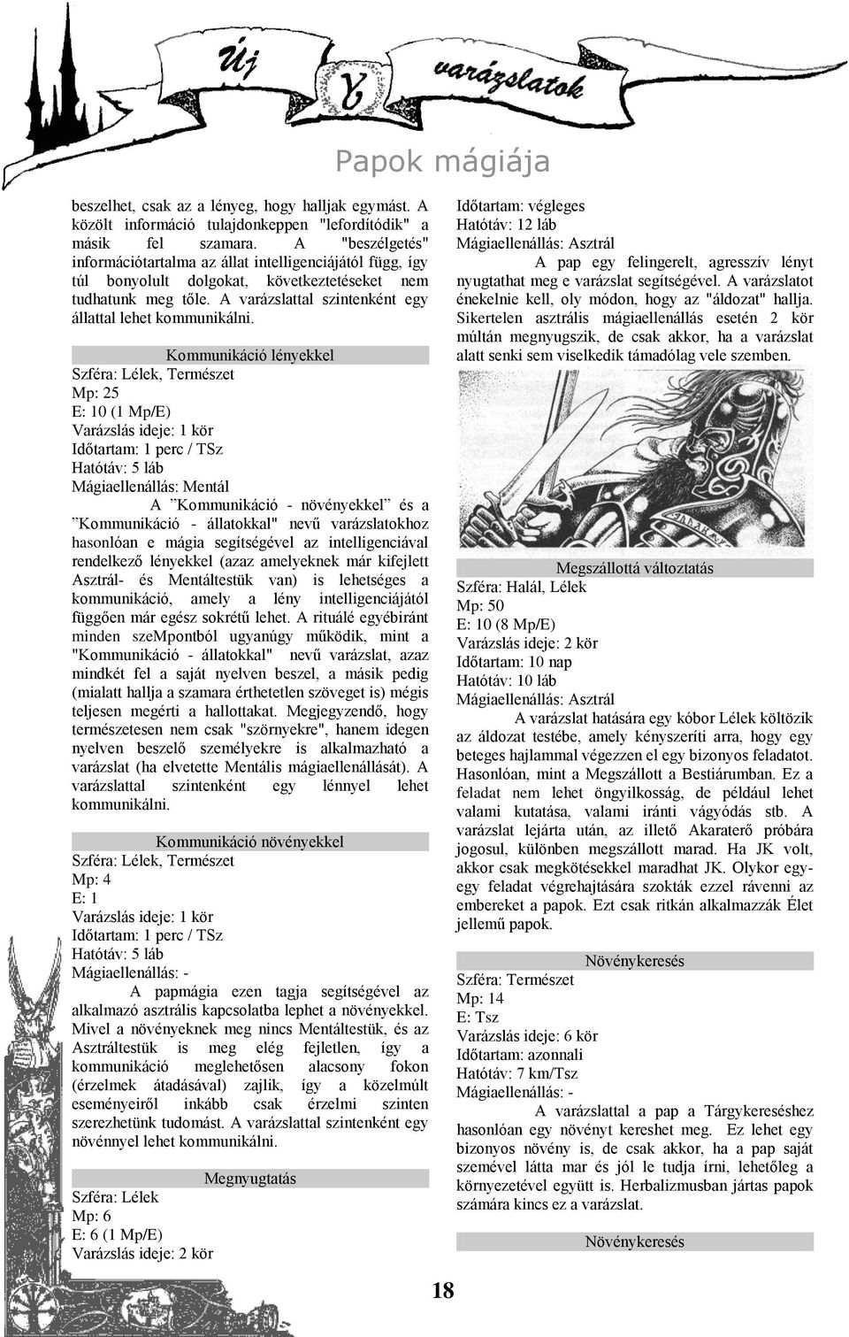 Kommunikáció lényekkel, Természet Mp: 25 E: 10 (1 Mp/E) Időtartam: 1 perc / TSz Hatótáv: 5 láb Mágiaellenállás: Mentál A Kommunikáció - növényekkel és a Kommunikáció - állatokkal" nevű varázslatokhoz