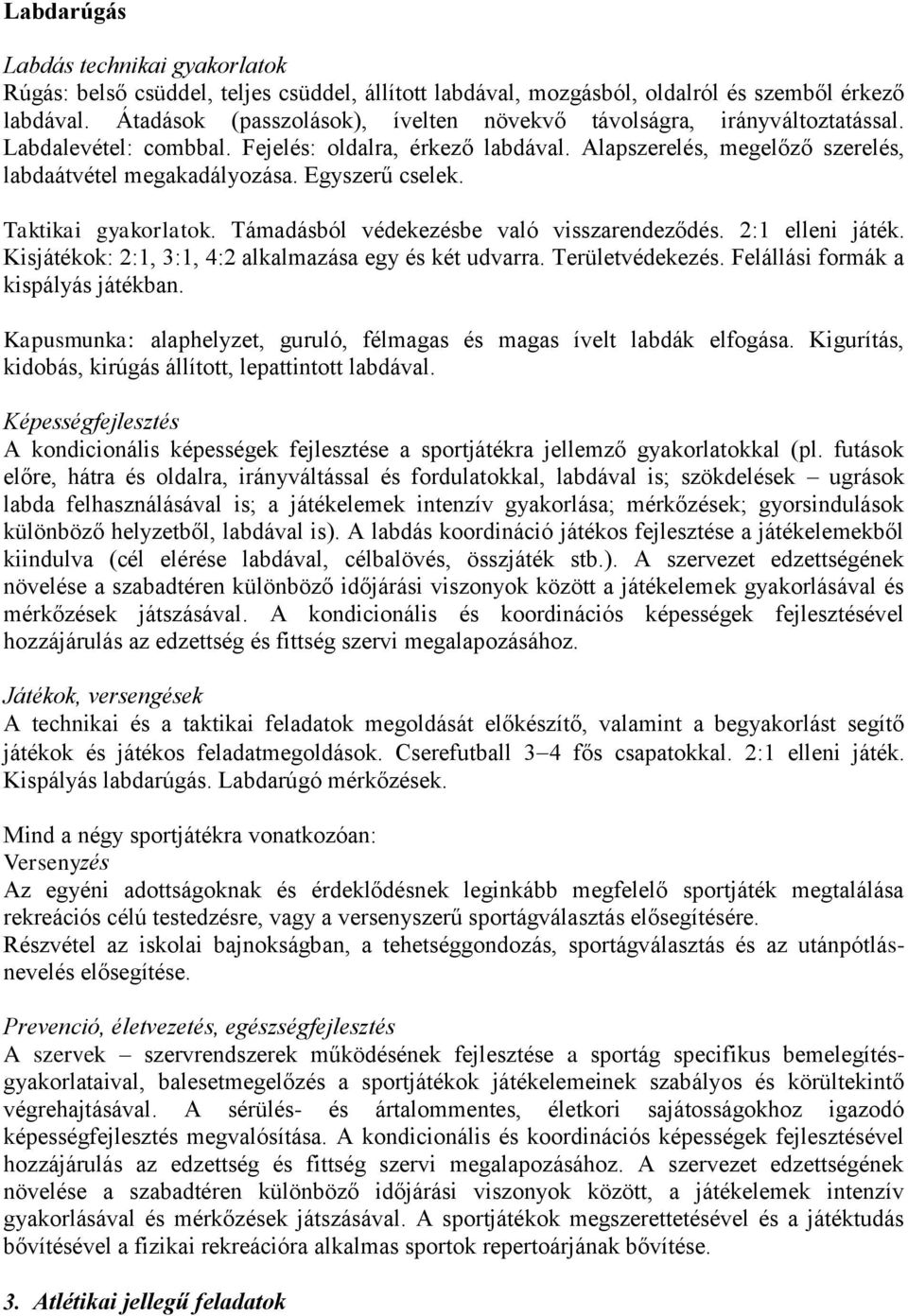 Egyszerű cselek. Taktikai gyakorlatok. Támadásból védekezésbe való visszarendeződés. 2:1 elleni játék. Kisjátékok: 2:1, 3:1, 4:2 alkalmazása egy és két udvarra. Területvédekezés.