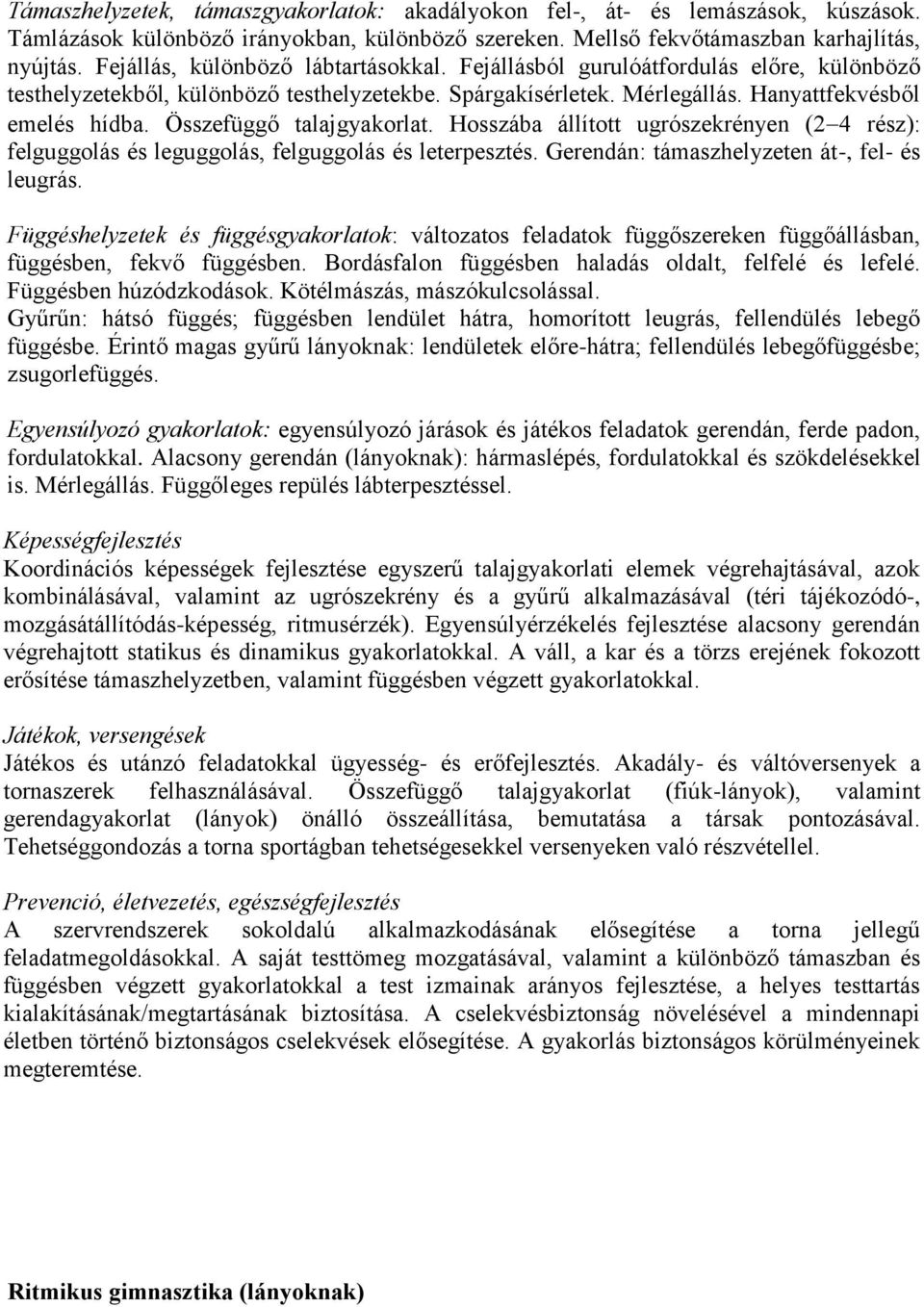 Összefüggő talajgyakorlat. Hosszába állított ugrószekrényen (2 4 rész): felguggolás és leguggolás, felguggolás és leterpesztés. Gerendán: támaszhelyzeten át-, fel- és leugrás.