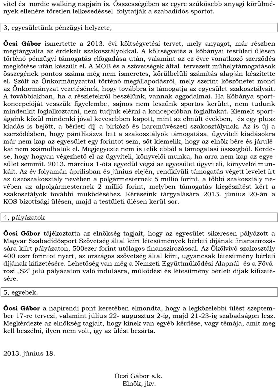 A költségvetés a kőbányai testületi ülésen történő pénzügyi támogatás elfogadása után, valamint az ez évre vonatkozó szerződés megkötése után készült el.
