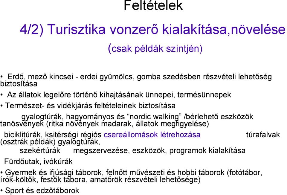 madarak, állatok megfigyelése) biciklitúrák, ksitérségi régiós csereállomások létrehozása túrafalvak (osztrák példák) gyalogtúrák, szekértúrák megszervezése, eszközök, programok