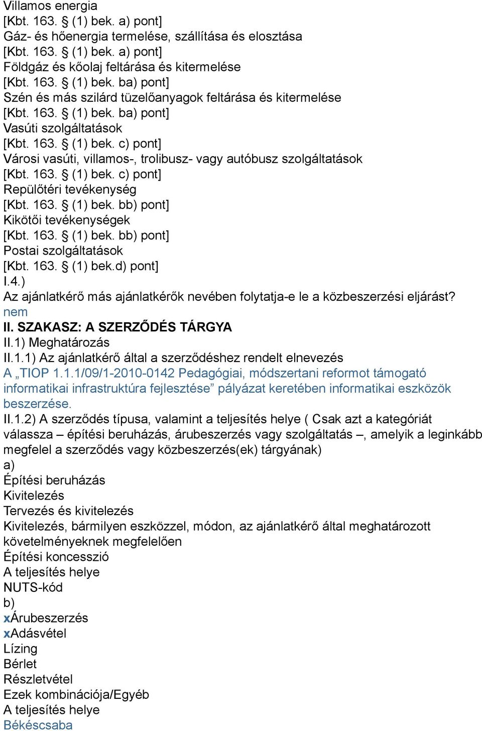 163. (1) bek. bb) pont] Kikötői tevékenységek [Kbt. 163. (1) bek. bb) pont] Postai szolgáltatások [Kbt. 163. (1) bek.d) pont] I.4.