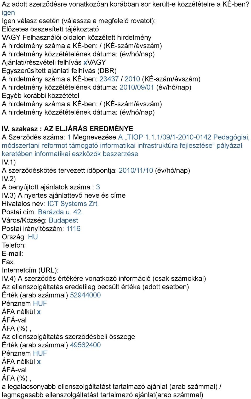 közzétételének dátuma: (év/hó/nap) Ajánlati/részvételi felhívás xvagy Egyszerűsített ajánlati felhívás (DBR) A hirdetmény száma a KÉ-ben: 23437 / 2010 (KÉ-szám/évszám) A hirdetmény közzétételének