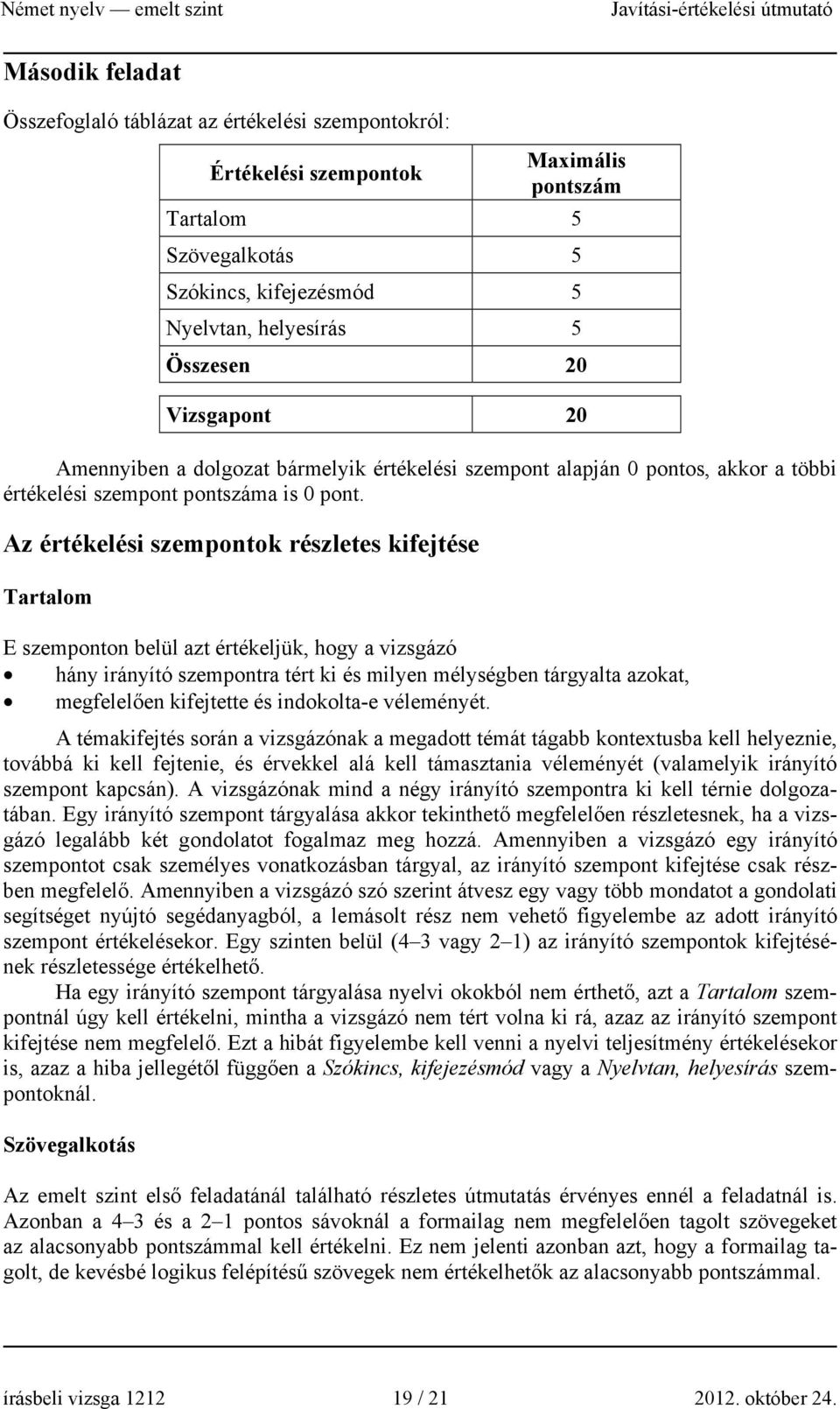 Az értékelési szempontok részletes kifejtése Tartalom E szemponton belül azt értékeljük, hogy a vizsgázó hány irányító szempontra tért ki és milyen mélységben tárgyalta azokat, megfelelően kifejtette