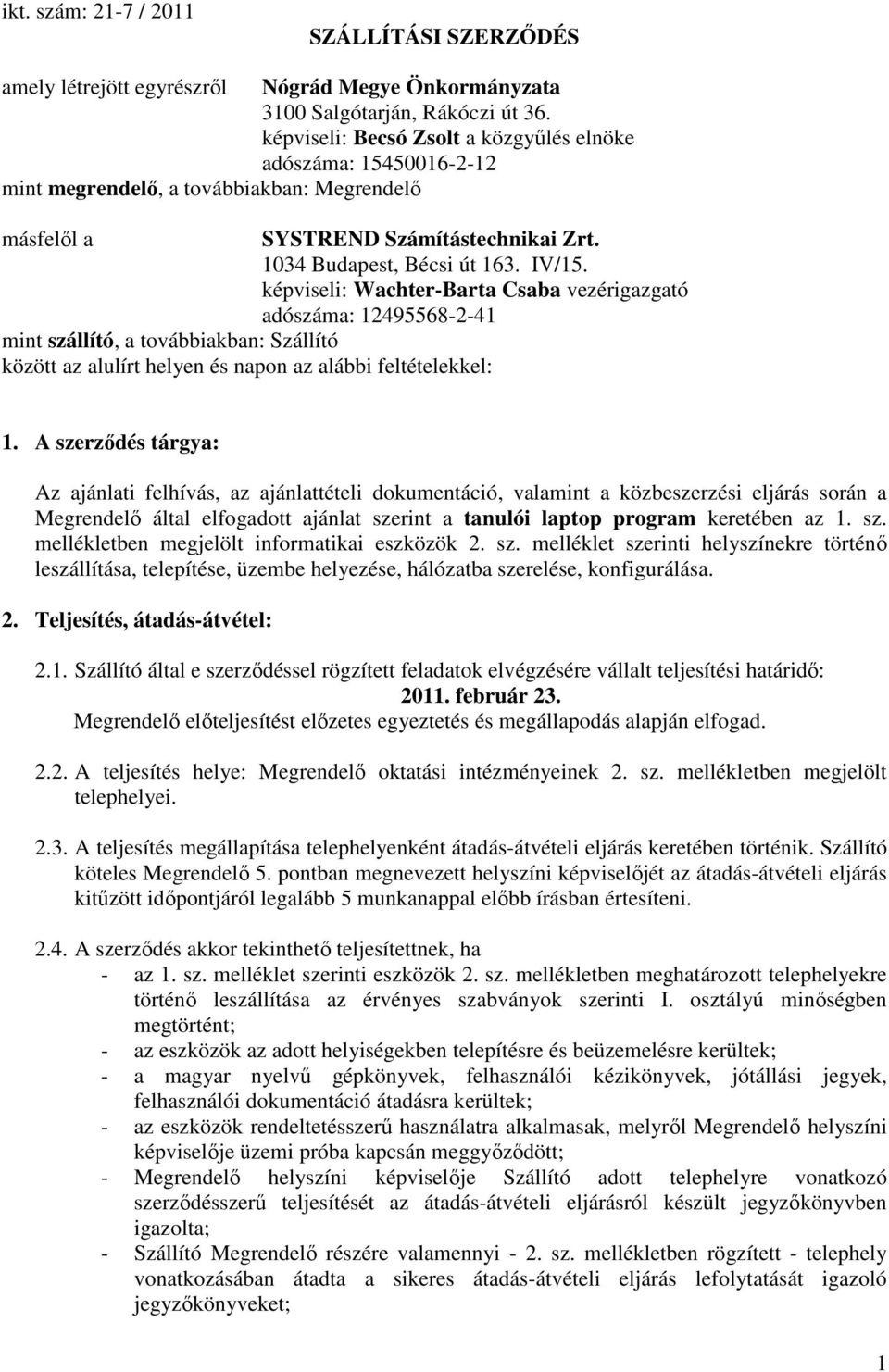 képviseli: Wachter-Barta Csaba vezérigazgató adószáma: 12495568-2-41 mint szállító, a továbbiakban: Szállító között az alulírt helyen és napon az alábbi feltételekkel: 1.