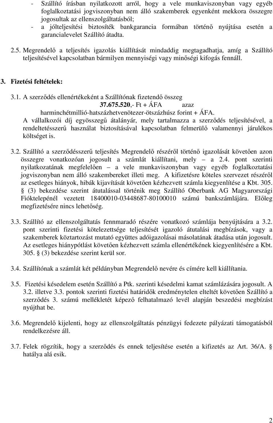Megrendelő a teljesítés igazolás kiállítását mindaddig megtagadhatja, amíg a Szállító teljesítésével kapcsolatban bármilyen mennyiségi vagy minőségi kifogás fennáll. 3. Fizetési feltételek: 3.1.