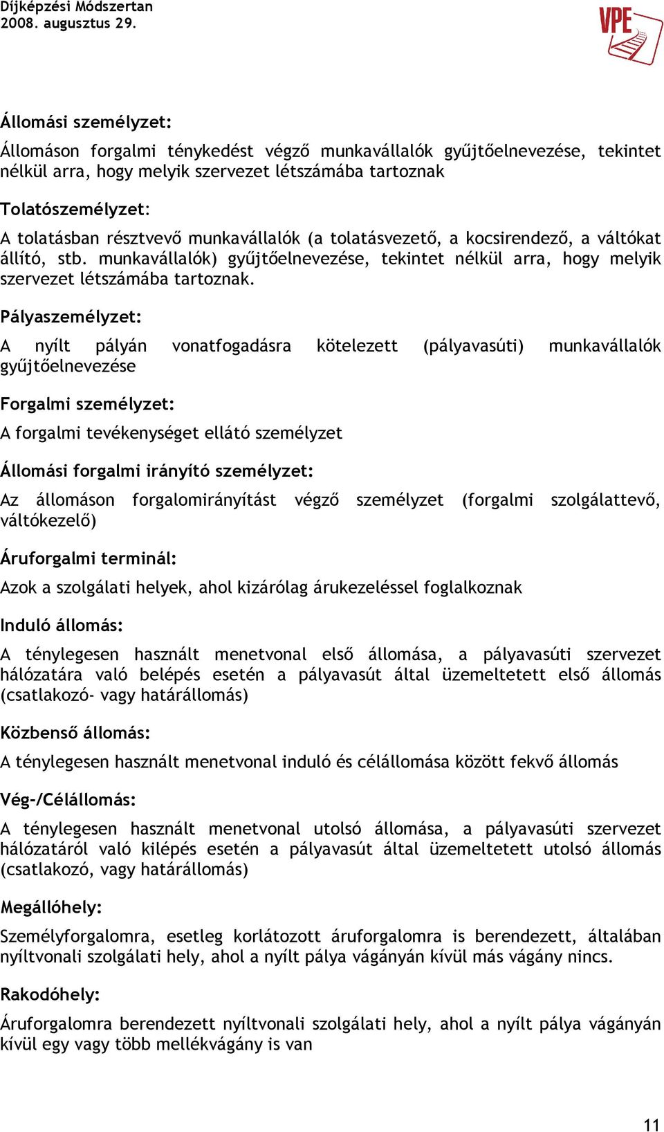 Pályaszemélyzet: A nyílt pályán vonatfogadásra kötelezett (pályavasúti) munkavállalók győjtıelnevezése Forgalmi személyzet: A forgalmi tevékenységet ellátó személyzet Állomási forgalmi irányító