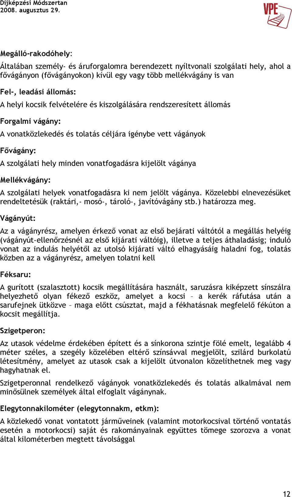 kijelölt vágánya Mellékvágány: A szolgálati helyek vonatfogadásra ki nem jelölt vágánya. Közelebbi elnevezésüket rendeltetésük (raktári,- mosó-, tároló-, javítóvágány stb.) határozza meg.