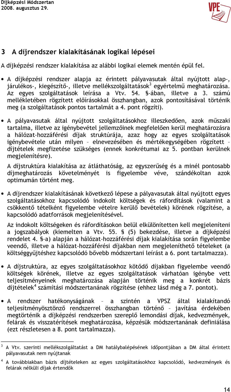 -ában, illetve a 3. számú mellékletében rögzített elıírásokkal összhangban, azok pontosításával történik meg (a szolgáltatások pontos tartalmát a 4. pont rögzíti).