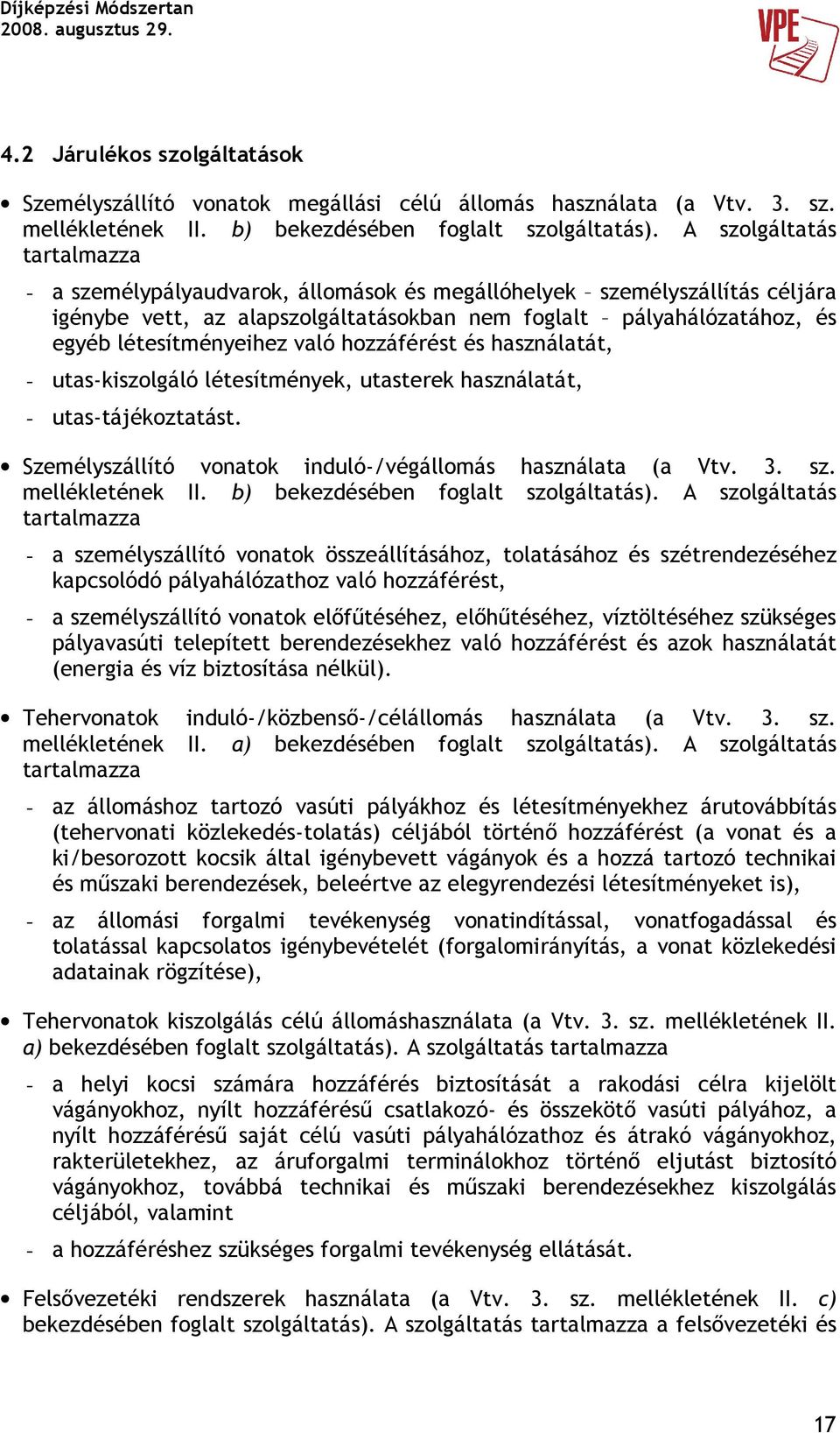 való hozzáférést és használatát, - utas-kiszolgáló létesítmények, utasterek használatát, - utas-tájékoztatást. Személyszállító vonatok induló-/végállomás használata (a Vtv. 3. sz. mellékletének II.