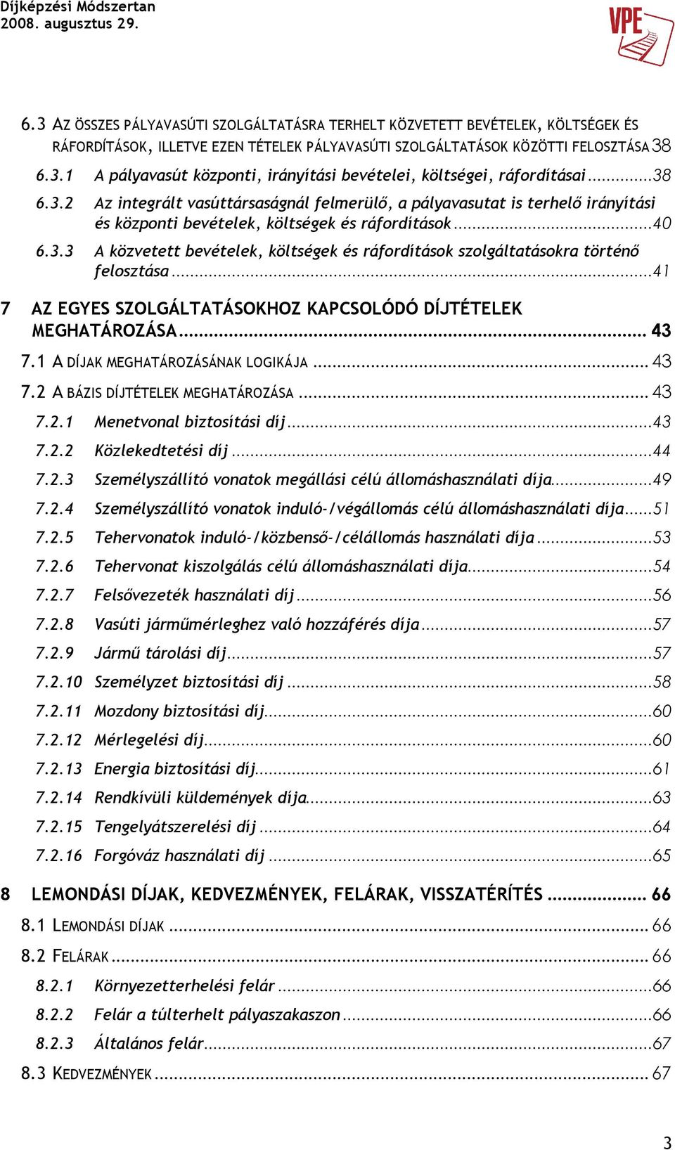 ..41 7 AZ EGYES SZOLGÁLTATÁSOKHOZ KAPCSOLÓDÓ DÍJTÉTELEK MEGHATÁROZÁSA...43 7.1 A DÍJAK MEGHATÁROZÁSÁNAK LOGIKÁJA... 43 7.2 A BÁZIS DÍJTÉTELEK MEGHATÁROZÁSA... 43 7.2.1 Menetvonal biztosítási díj...43 7.2.2 Közlekedtetési díj.