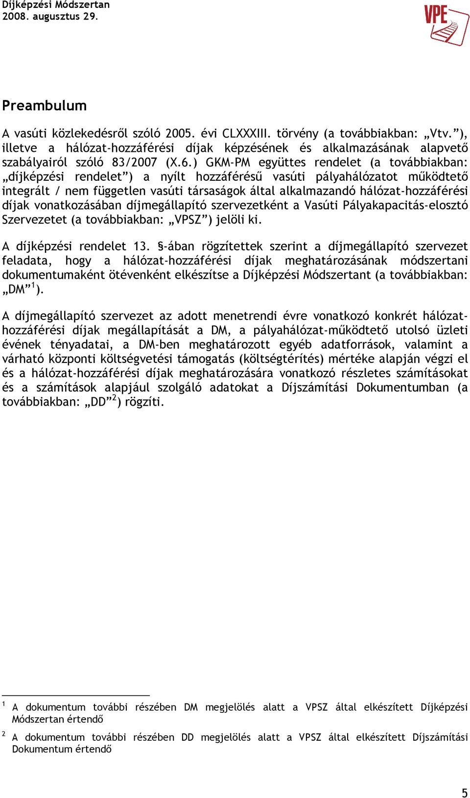 hálózat-hozzáférési díjak vonatkozásában díjmegállapító szervezetként a Vasúti Pályakapacitás-elosztó Szervezetet (a továbbiakban: VPSZ ) jelöli ki. A díjképzési rendelet 13.