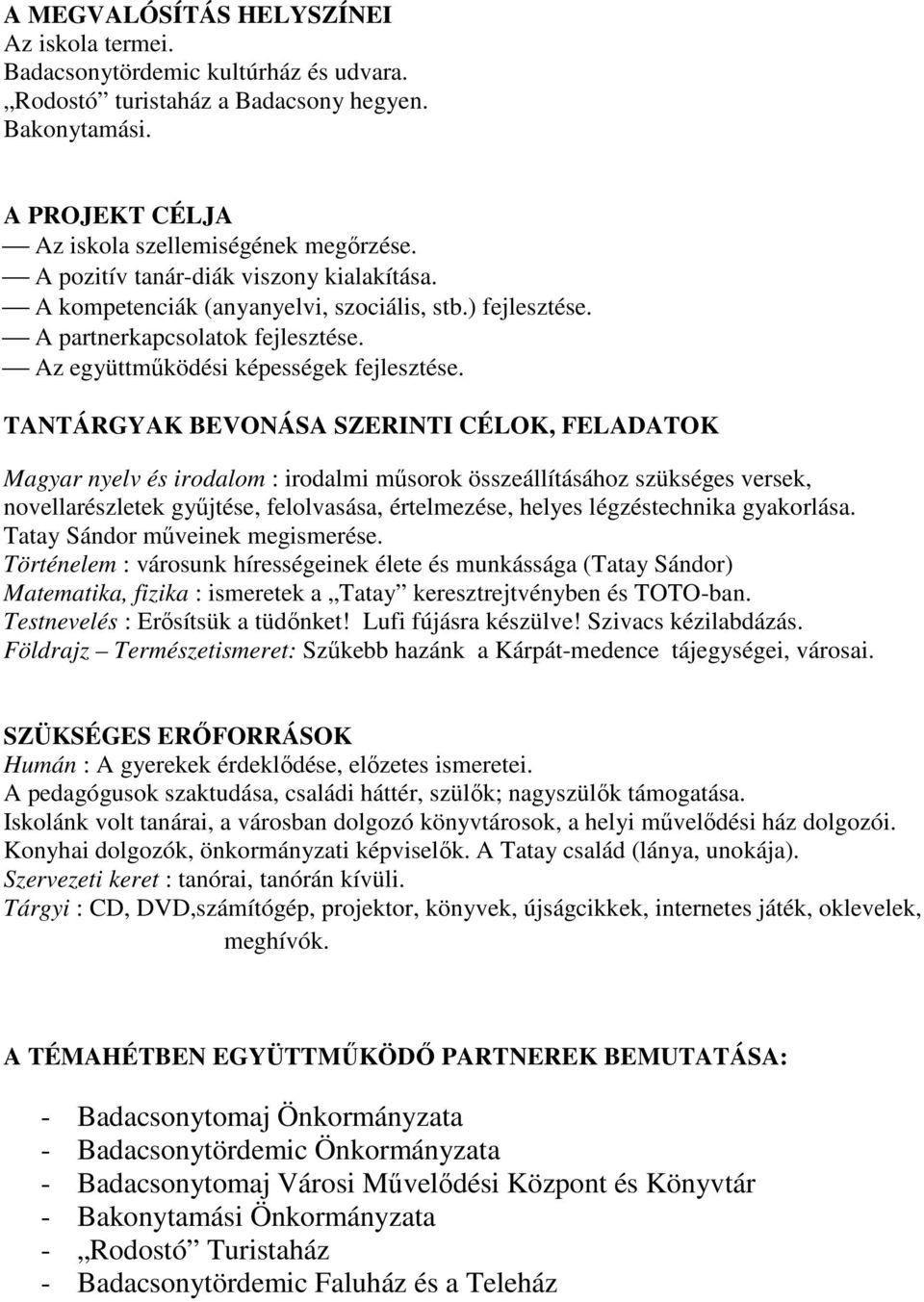 TANTÁRGYAK BEVONÁSA SZERINTI CÉLOK, FELADATOK Magyar nyelv és irodalom : irodalmi műsorok összeállításához szükséges versek, novellarészletek gyűjtése, felolvasása, értelmezése, helyes légzéstechnika