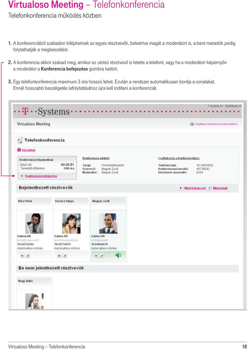 2. A konferencia akkor szakad meg, amikor az utolsó résztvevô is letette a telefont, vagy ha a moderátori képernyôn a moderátor a Konferencia