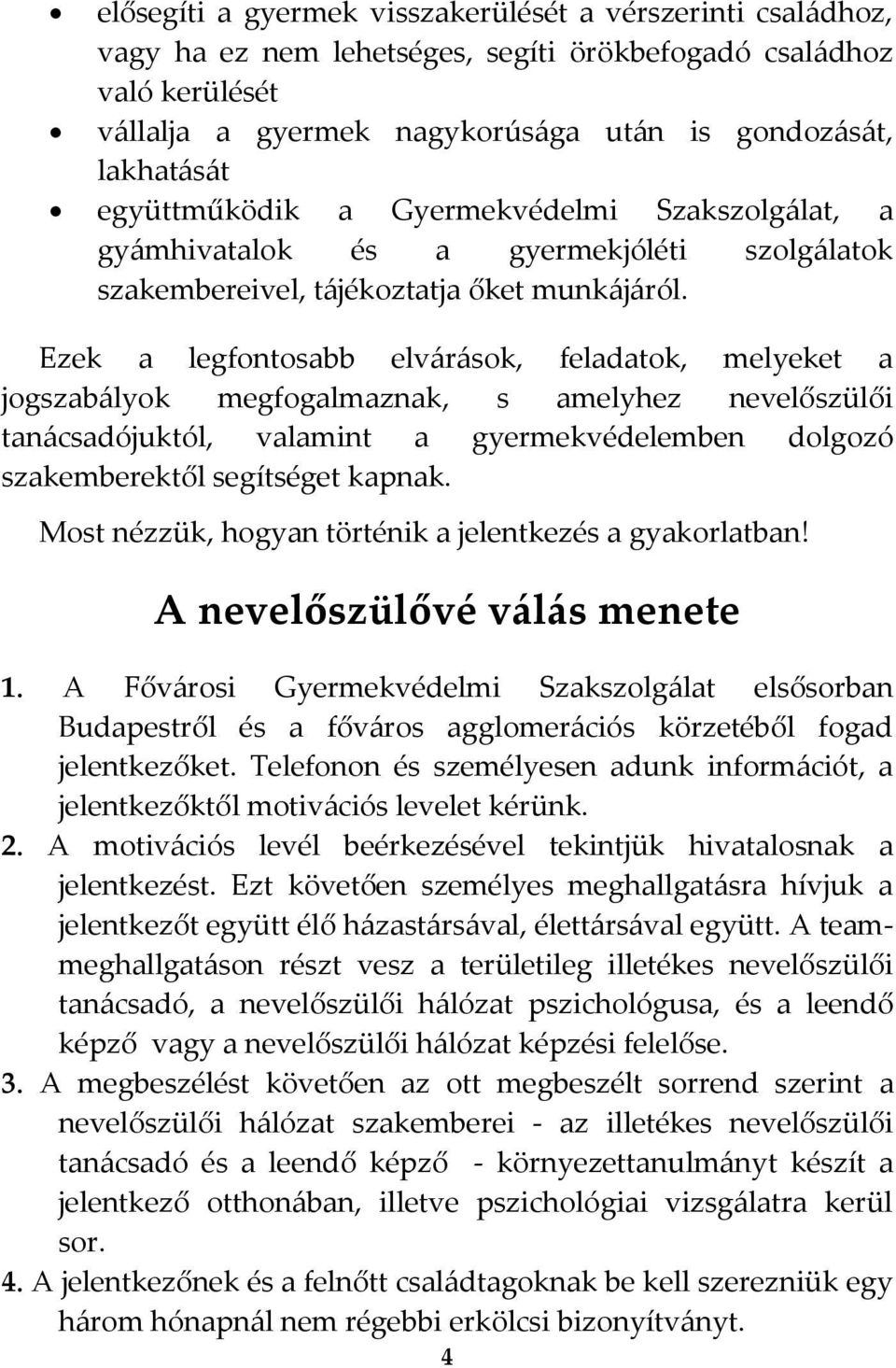 Ezek a legfontosabb elv{r{sok, feladatok, melyeket a jogszab{lyok megfogalmaznak, s amelyhez nevelőszülői tan{csadójuktól, valamint a gyermekvédelemben dolgozó szakemberektől segítséget kapnak.