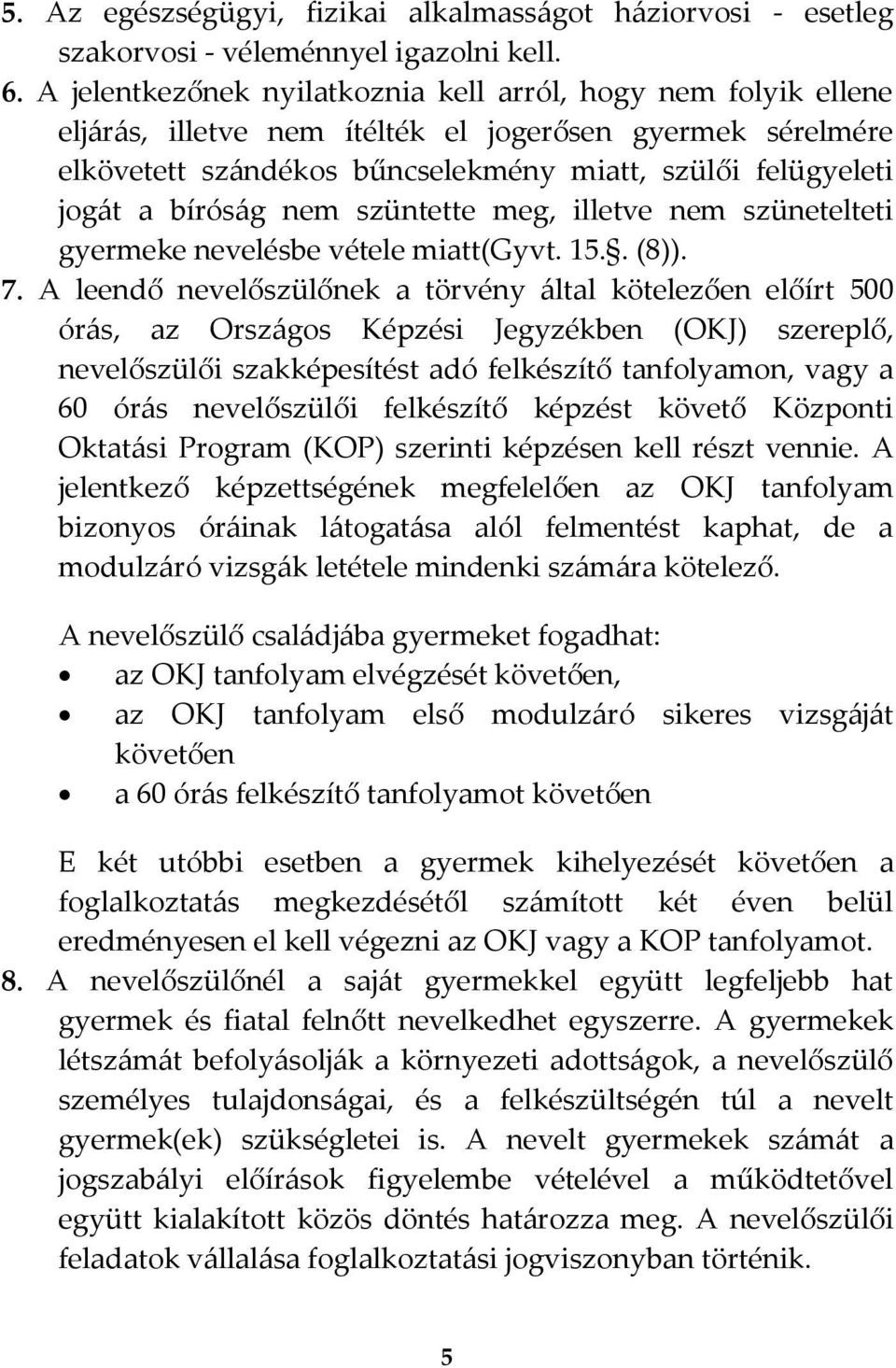 bírós{g nem szüntette meg, illetve nem szünetelteti gyermeke nevelésbe vétele miatt(gyvt. 15.. (8)). 7.