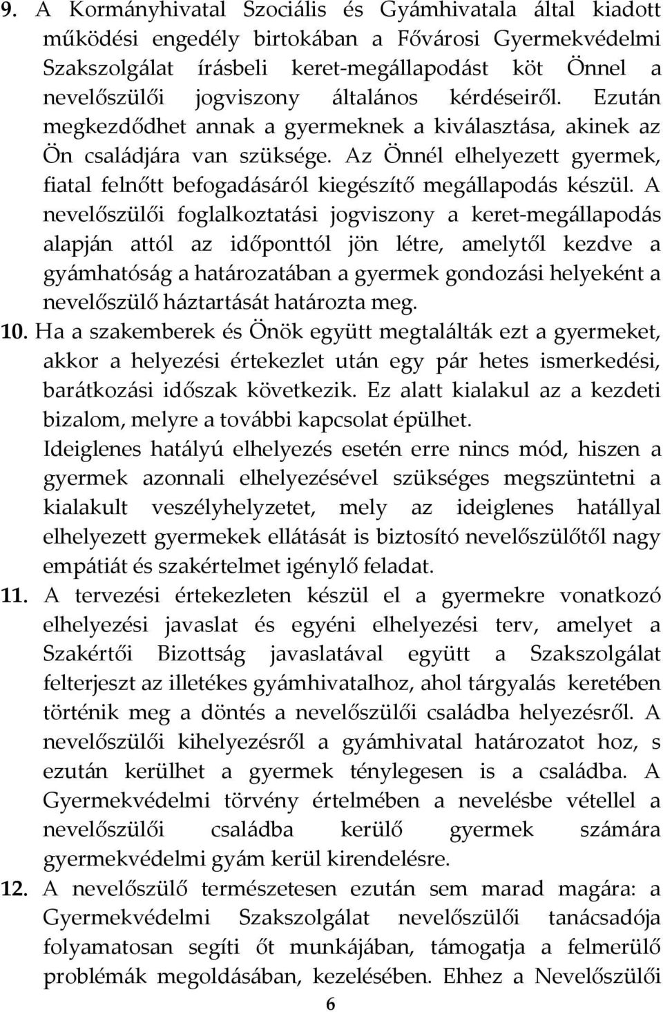 Az Önnél elhelyezett gyermek, fiatal felnőtt befogad{s{ról kiegészítő meg{llapod{s készül.