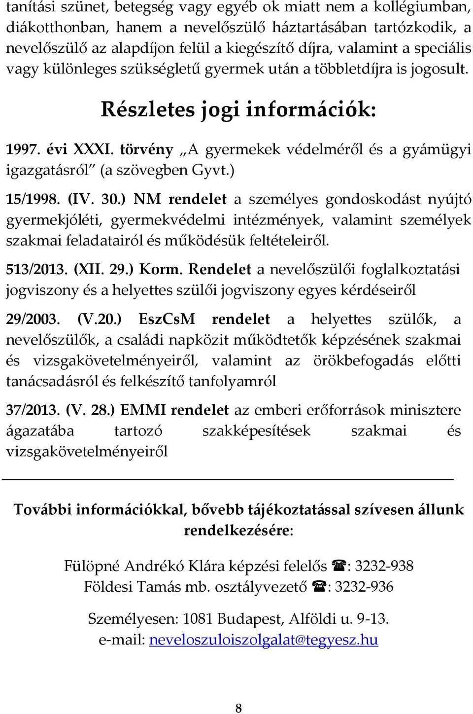 ) 15/1998. (IV. 30.) NM rendelet a személyes gondoskod{st nyújtó gyermekjóléti, gyermekvédelmi intézmények, valamint személyek szakmai feladatairól és működésük feltételeiről. 513/2013. (XII. 29.