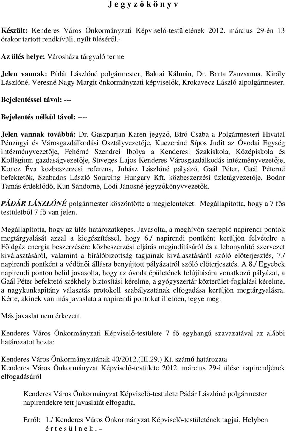 Barta Zsuzsanna, Király Lászlóné, Veresné Nagy Margit önkormányzati képviselık, Krokavecz László alpolgármester. Bejelentéssel távol: --- Bejelentés nélkül távol: ---- Jelen vannak továbbá: Dr.