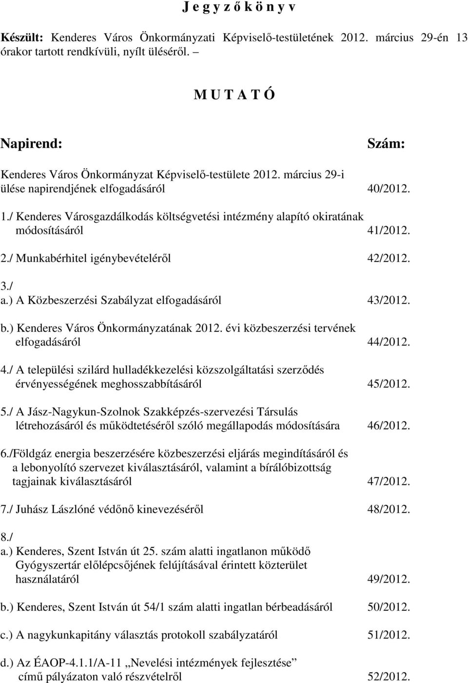 / Kenderes Városgazdálkodás költségvetési intézmény alapító okiratának módosításáról 41/2012. 2./ Munkabérhitel igénybevételérıl 42/2012. 3./ a.) A Közbeszerzési Szabályzat elfogadásáról 43/2012. b.