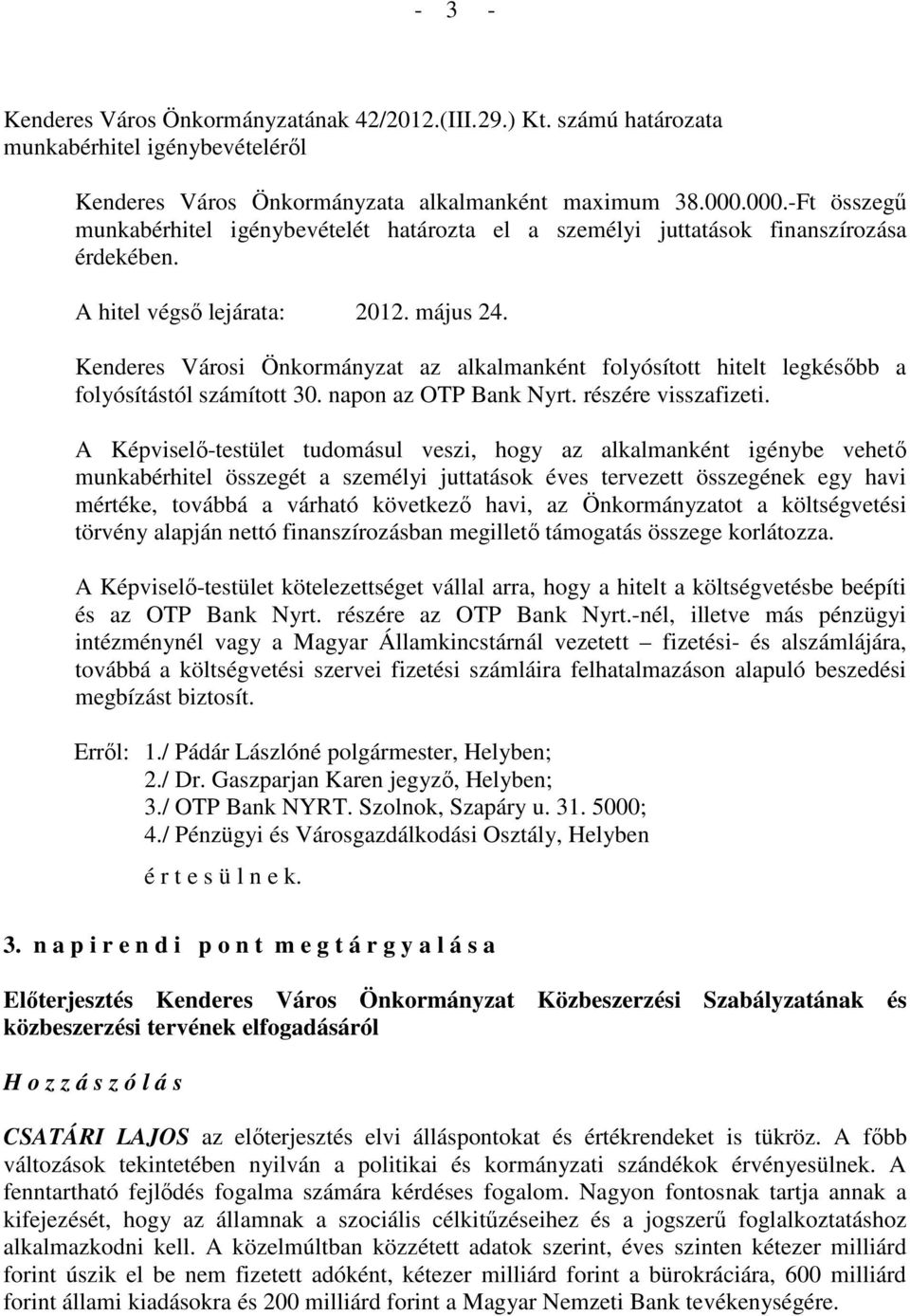 Kenderes Városi Önkormányzat az alkalmanként folyósított hitelt legkésıbb a folyósítástól számított 30. napon az OTP Bank Nyrt. részére visszafizeti.