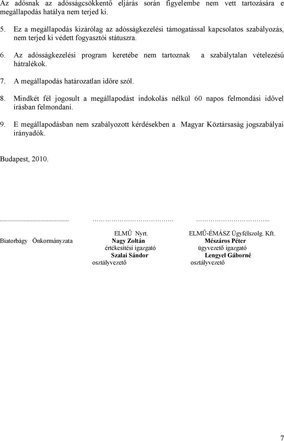 Az adósságkezelési program keretébe nem tartoznak a szabálytalan vételezésű hátralékok. 7. A megállapodás határozatlan időre szól. 8.