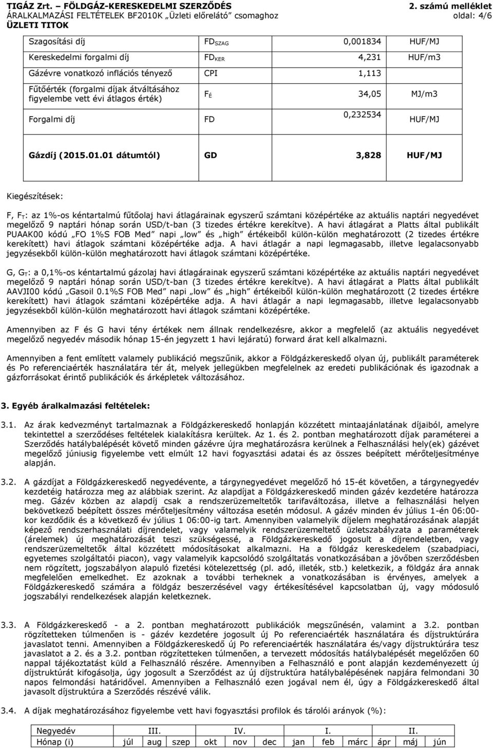 .01.01 dátumtól) GD 3,828 HUF/MJ Kiegészítések: F, F T: az 1%-os kéntartalmú fűtőolaj havi átlagárainak egyszerű számtani középértéke az aktuális naptári negyedévet megelőző 9 naptári hónap során