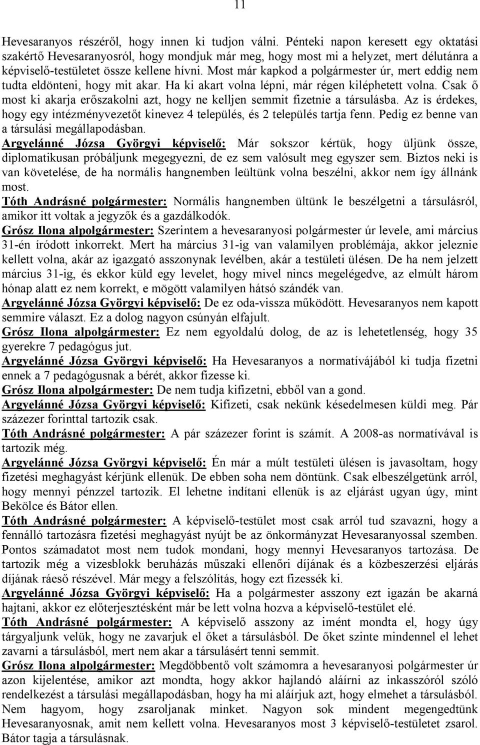 Most már kapkod a polgármester úr, mert eddig nem tudta eldönteni, hogy mit akar. Ha ki akart volna lépni, már régen kiléphetett volna.